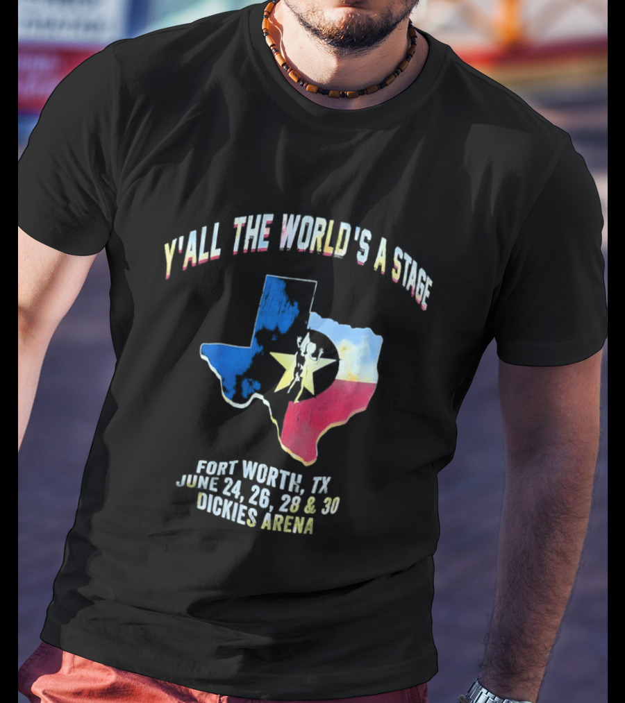 Y'all The World's A Stage Texas Map Fort Worth TX June 24 26 28 30 Dickies Arena T-Shirt