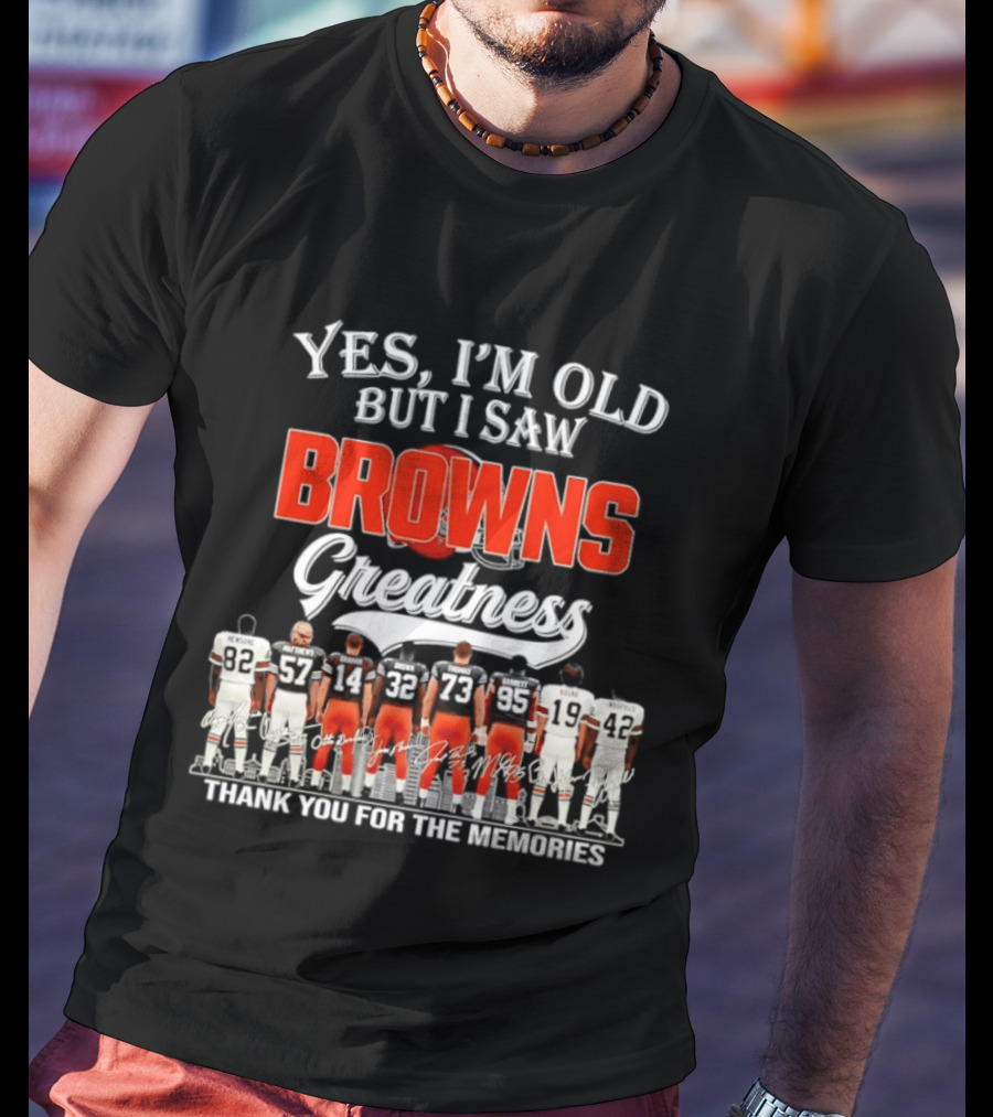 Yes I'm Old But I Saw Browns Greatness Thank You For The Memories T-Shirt