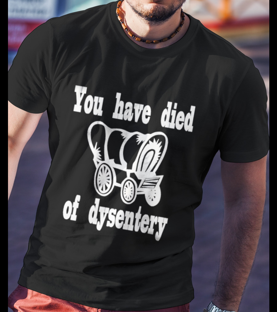 You Have Died Of Dysentery Classic Oregon Trail Game Reference T-Shirt