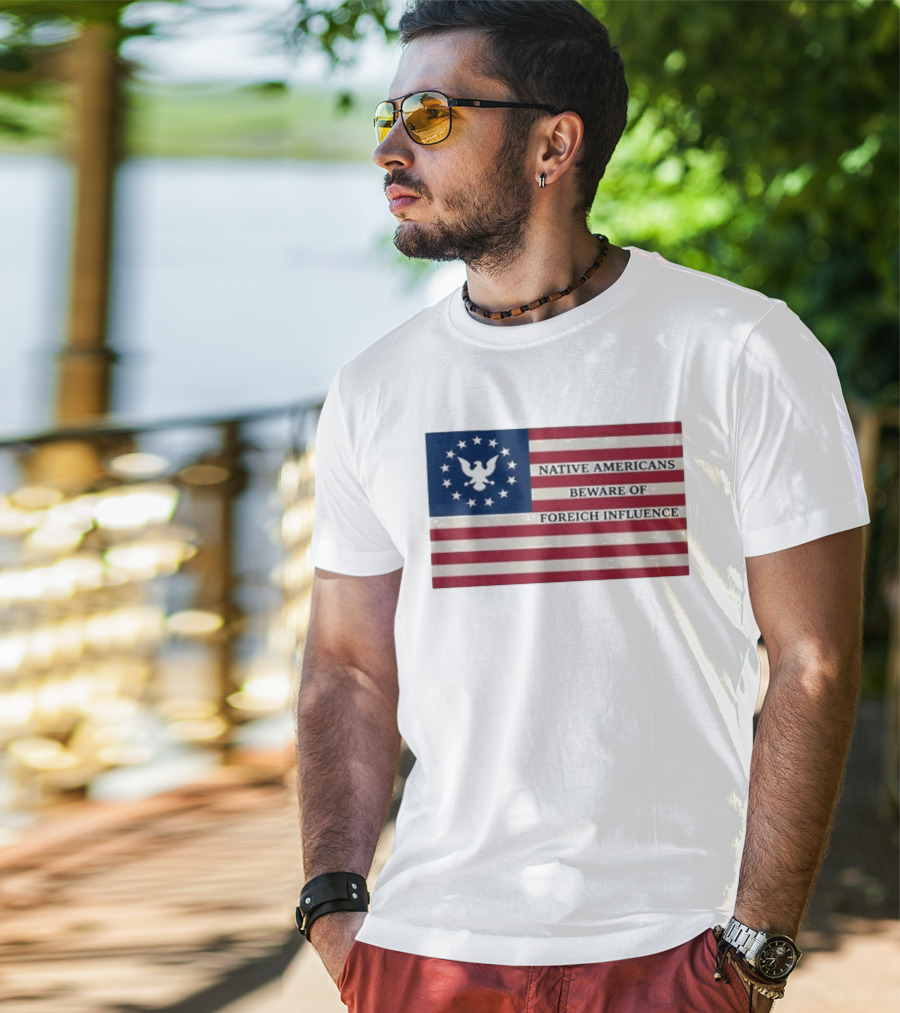 Native Americans Beware Of Foreign Influence Flag With Eagle And Stars T-Shirt