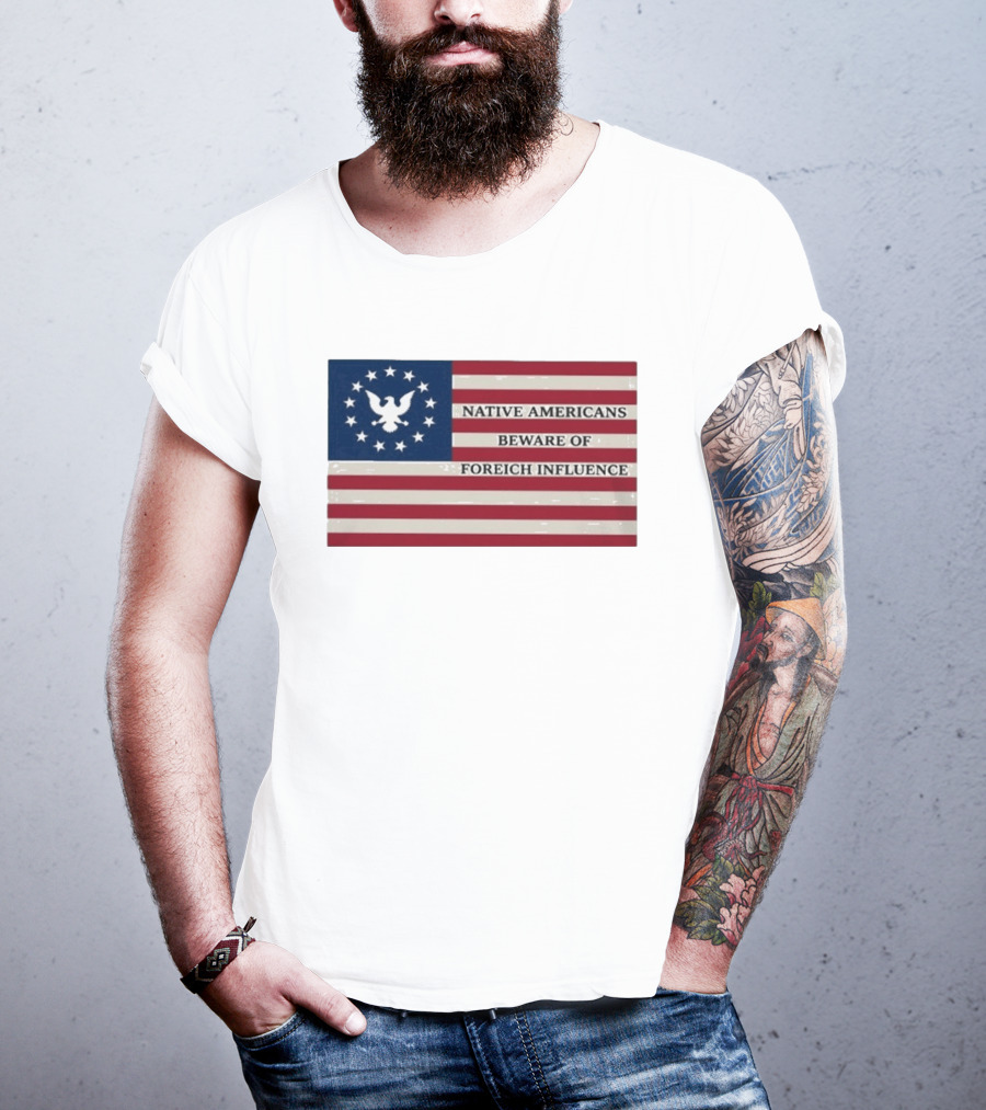 Native Americans Beware Of Foreign Influence Flag With Eagle And Stars T-Shirt
