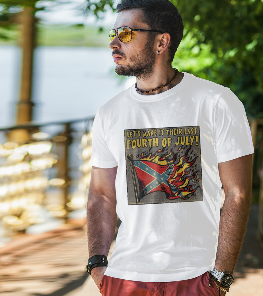 Let's Make It Their Last Fourth Of July Confederate Flag Burning T-Shirt