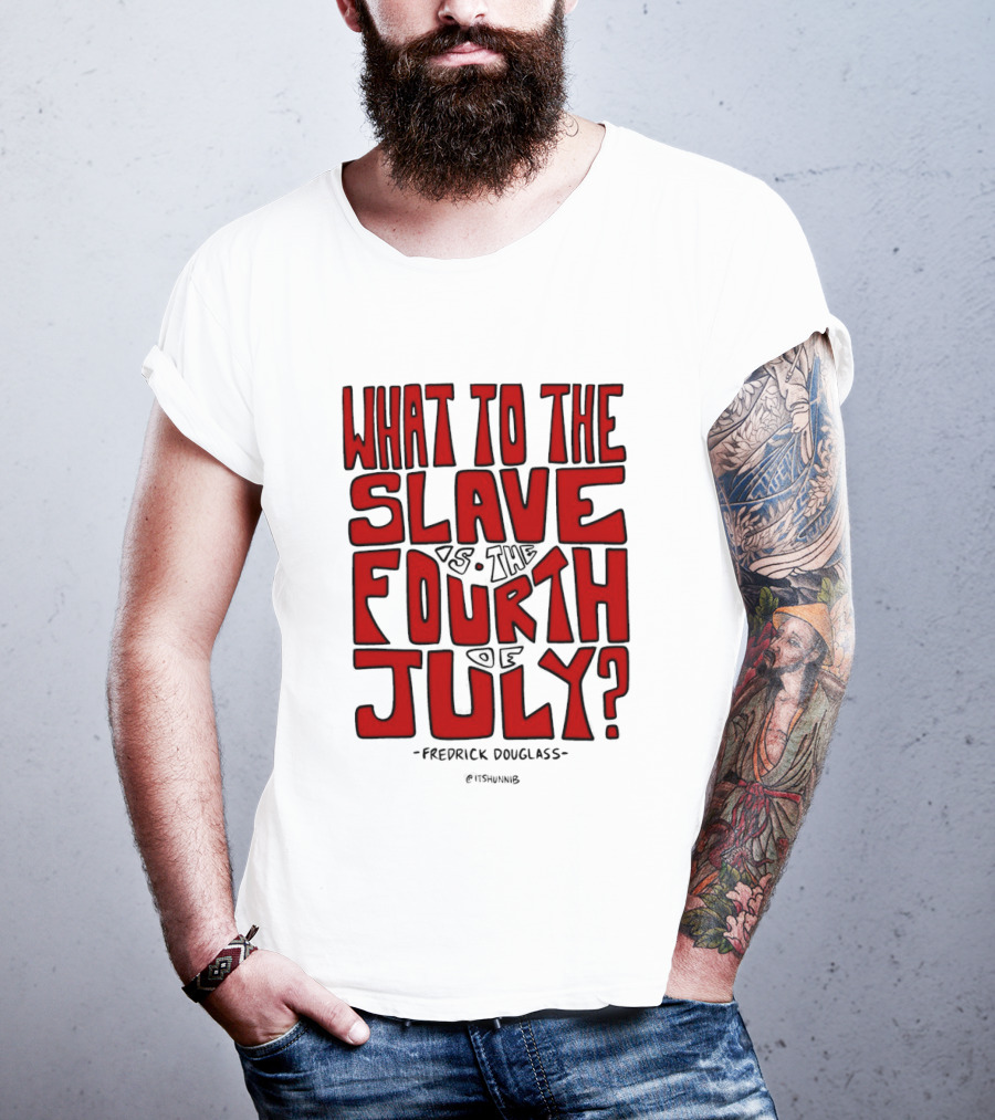 What To The Slave Is The Fourth Of July Frederick Douglass T-Shirt