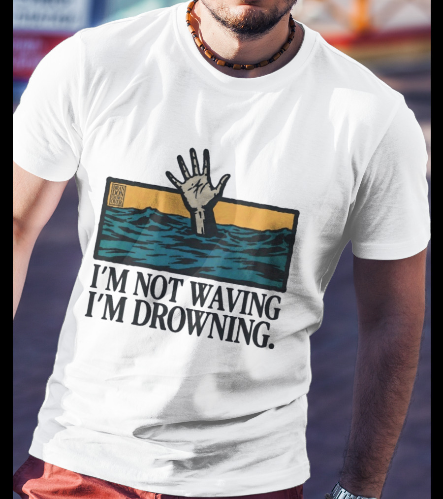 I'm Not Waving I'm Drowning Hand In Water Brandon Over T-Shirt