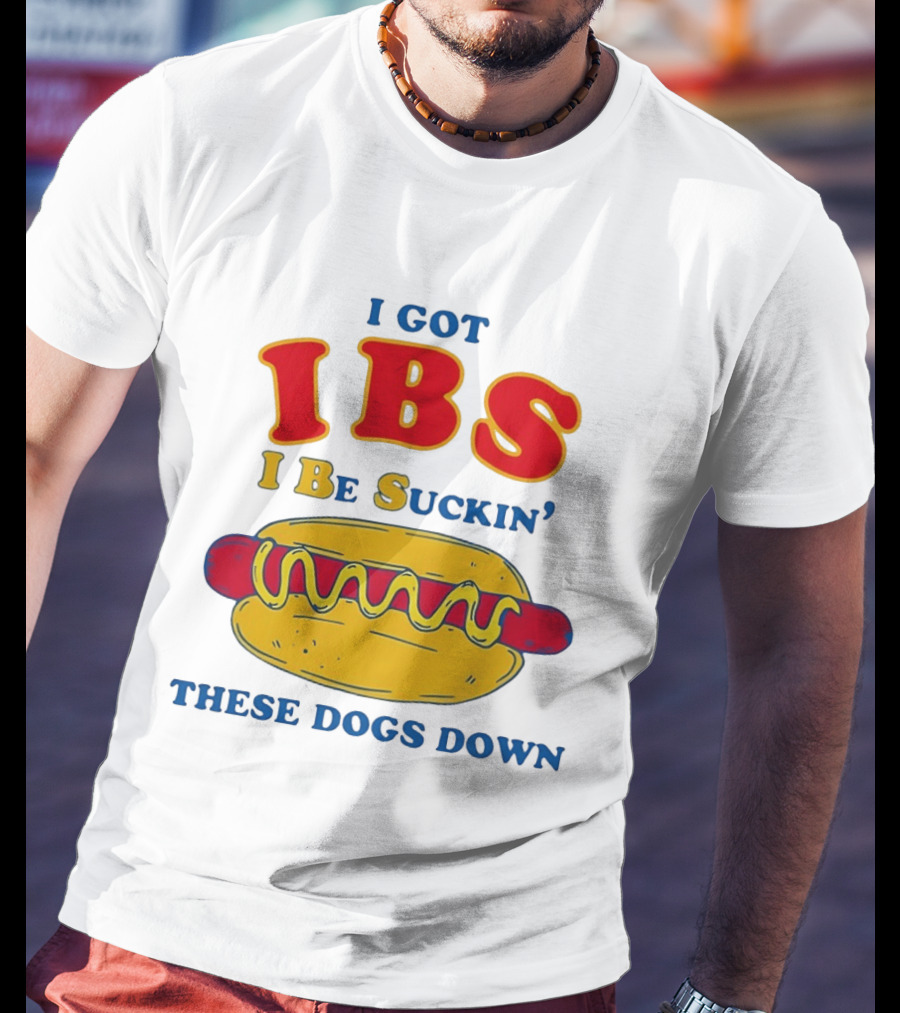 I Got IBS I Be Suckin These Dogs Down Hot Dog T-Shirt
