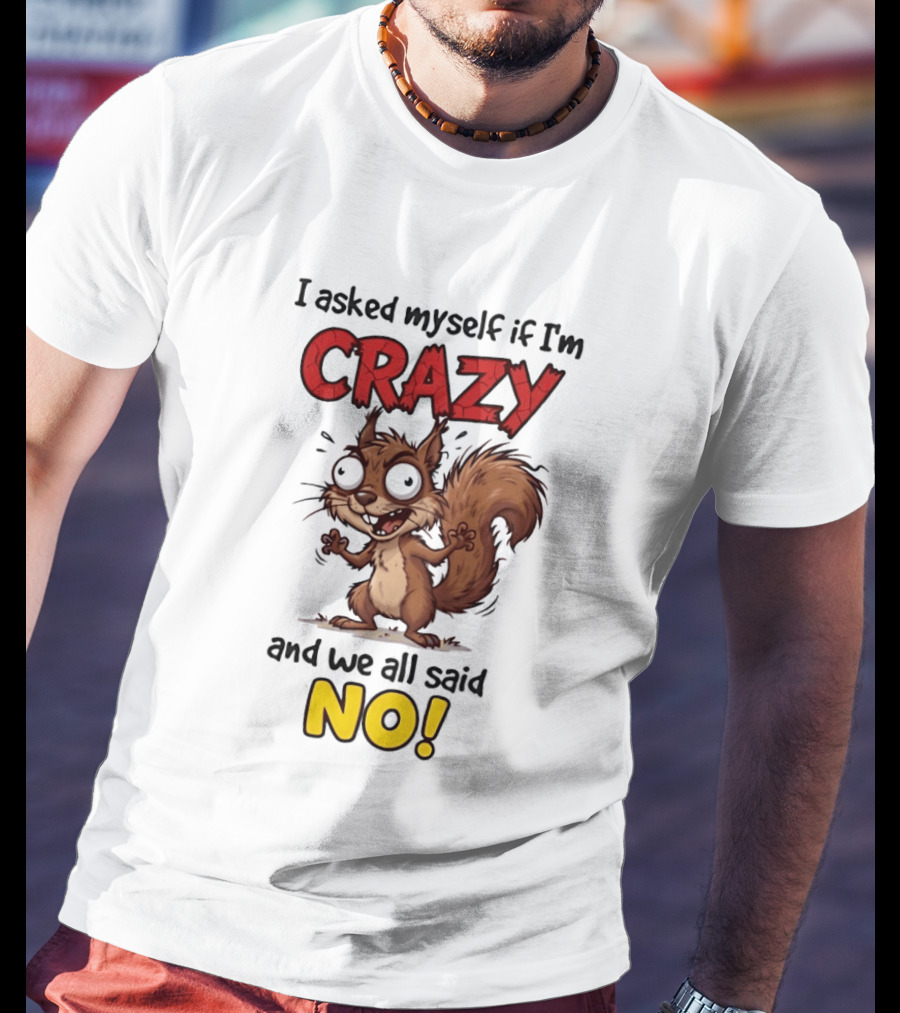 Squirrel I Asked Myself If I'm Crazy We All Said No T-Shirt