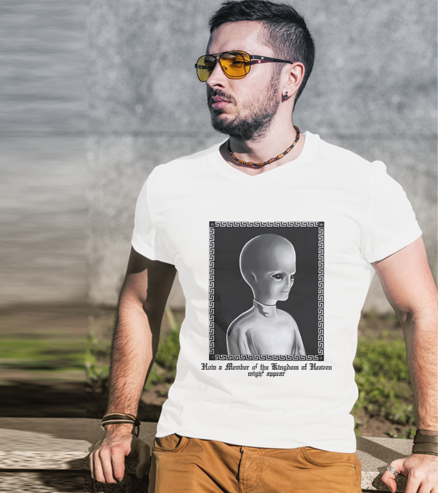 How A Member Of The Kingdom Of Heaven Might Appear Alien T-Shirt