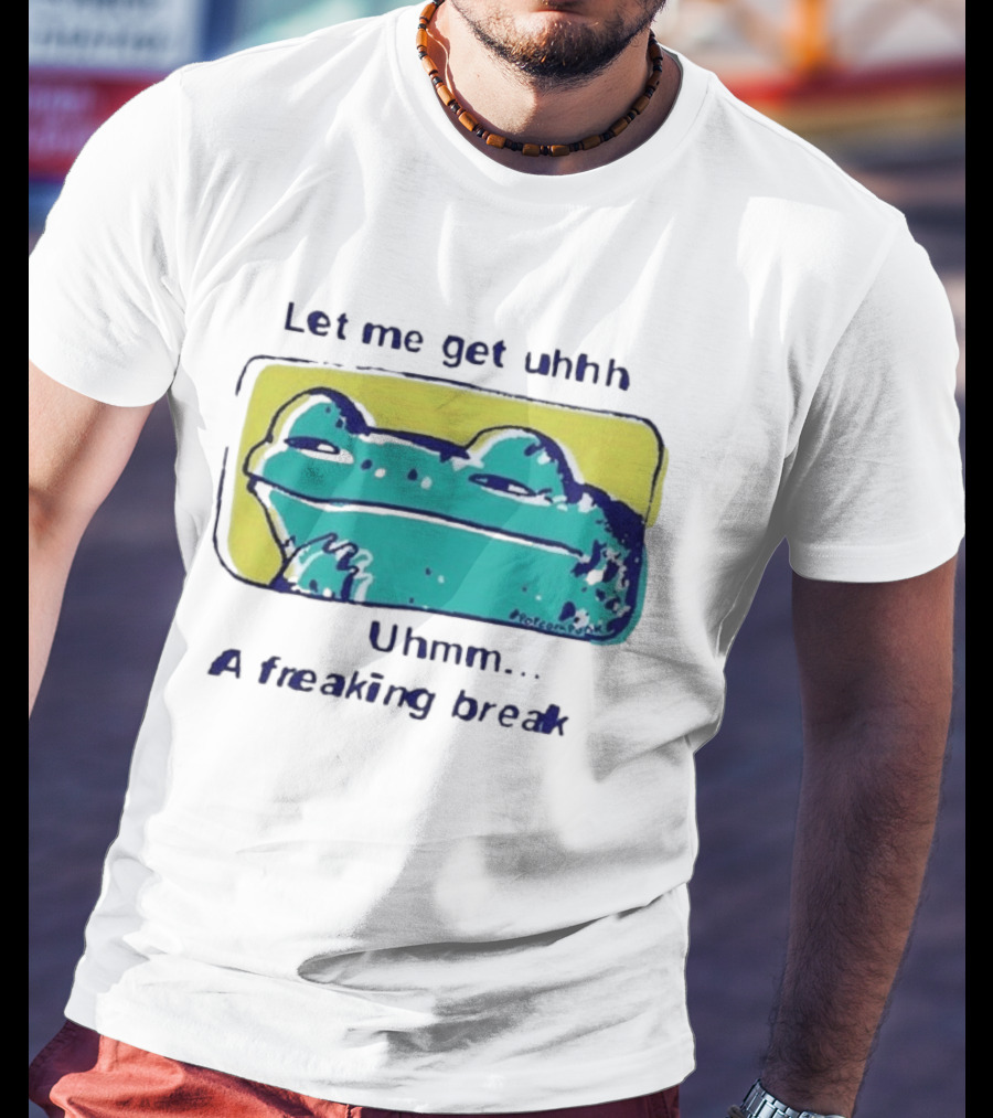 Let Me Get Uhhh Uhmm A Freaking Break Meme Frog T-Shirt