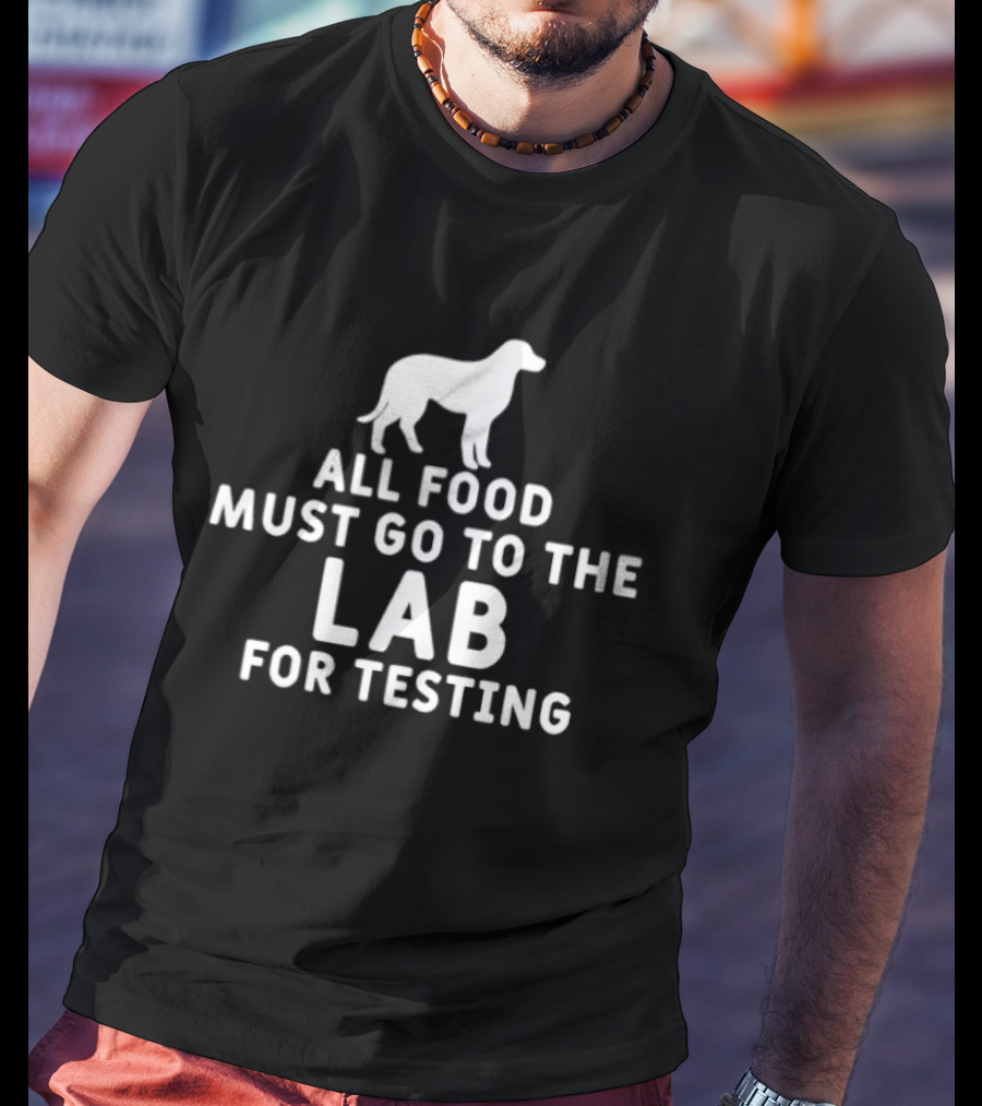 All Food Must Go To The Lab For Testing Dog Humor T-Shirt