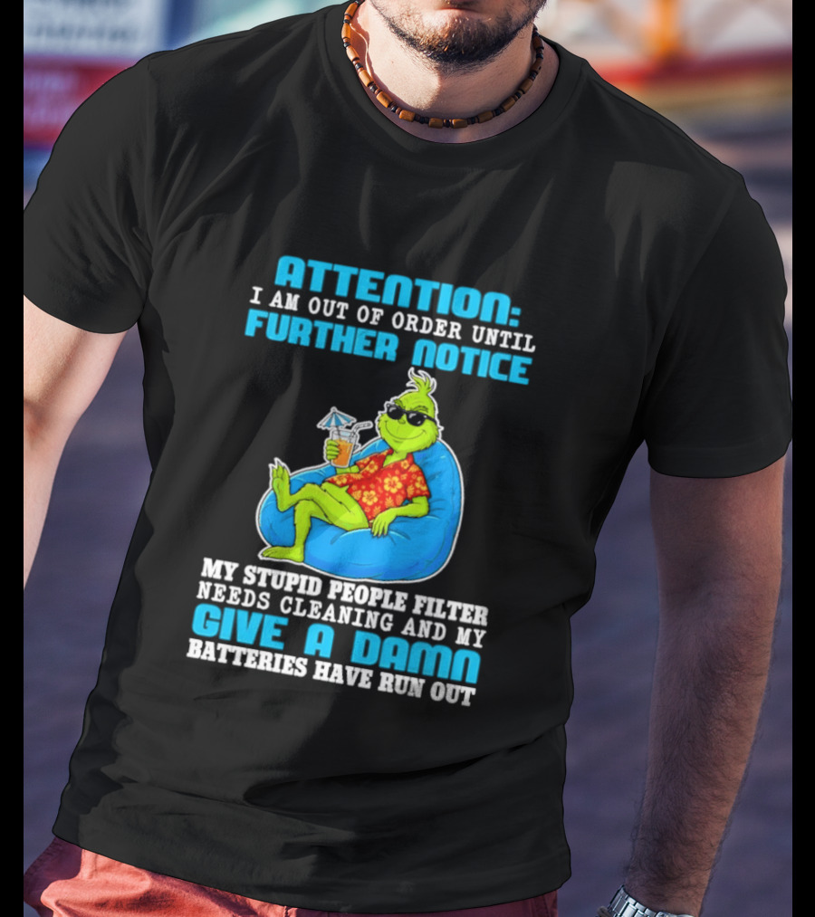 Attention I Am Out Of Order Until Further Notice Grinch Stupid People Filter Needs Cleaning T-Shirt