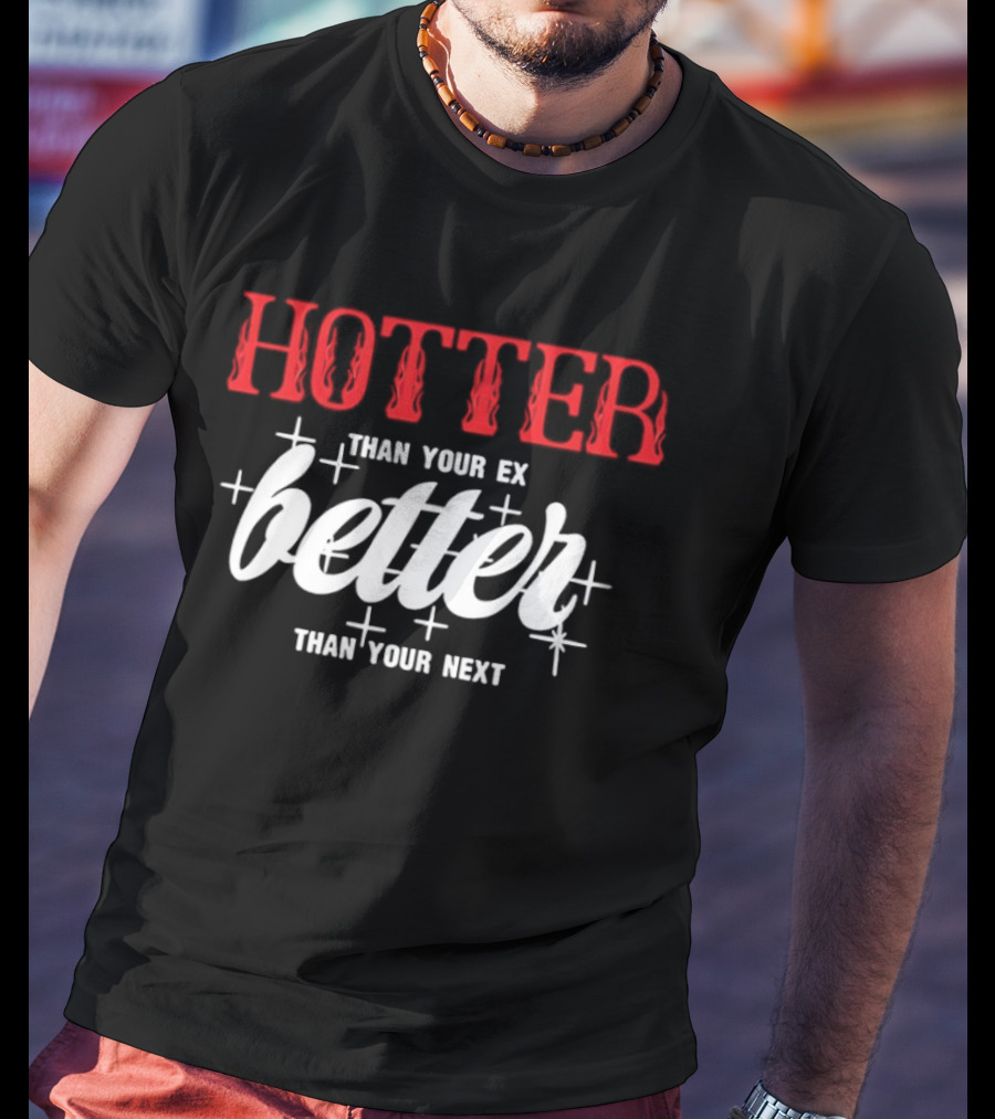 Hotter Than Your Ex Better Than Your Next Stars T-Shirt