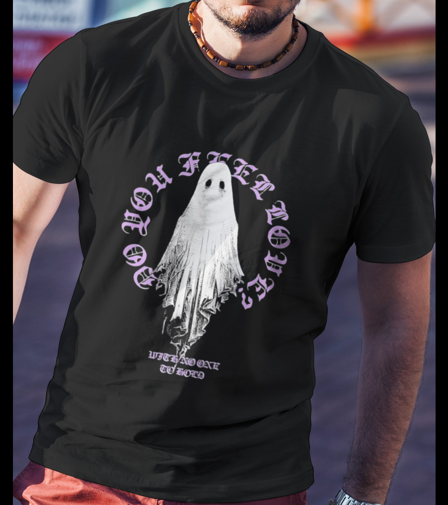 Do You Feel Loved Ghost With No One To Hold T-Shirt