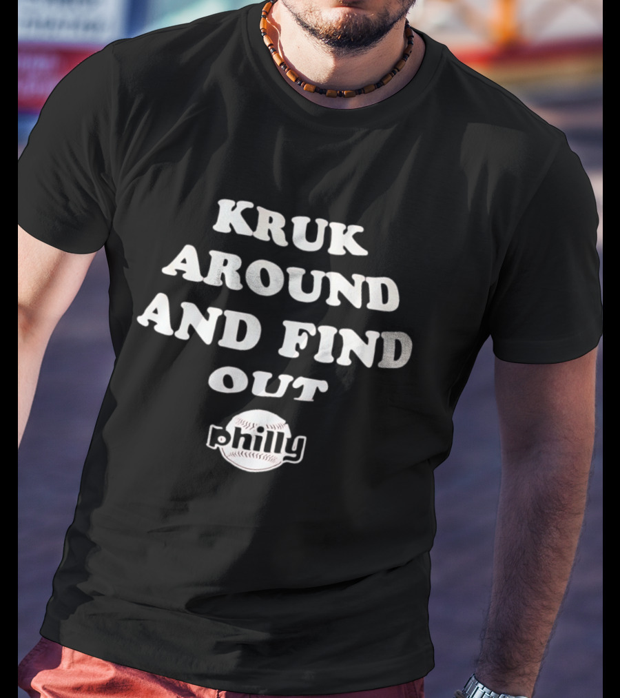 Kruk Around And Find Out Philly Baseball T-Shirt