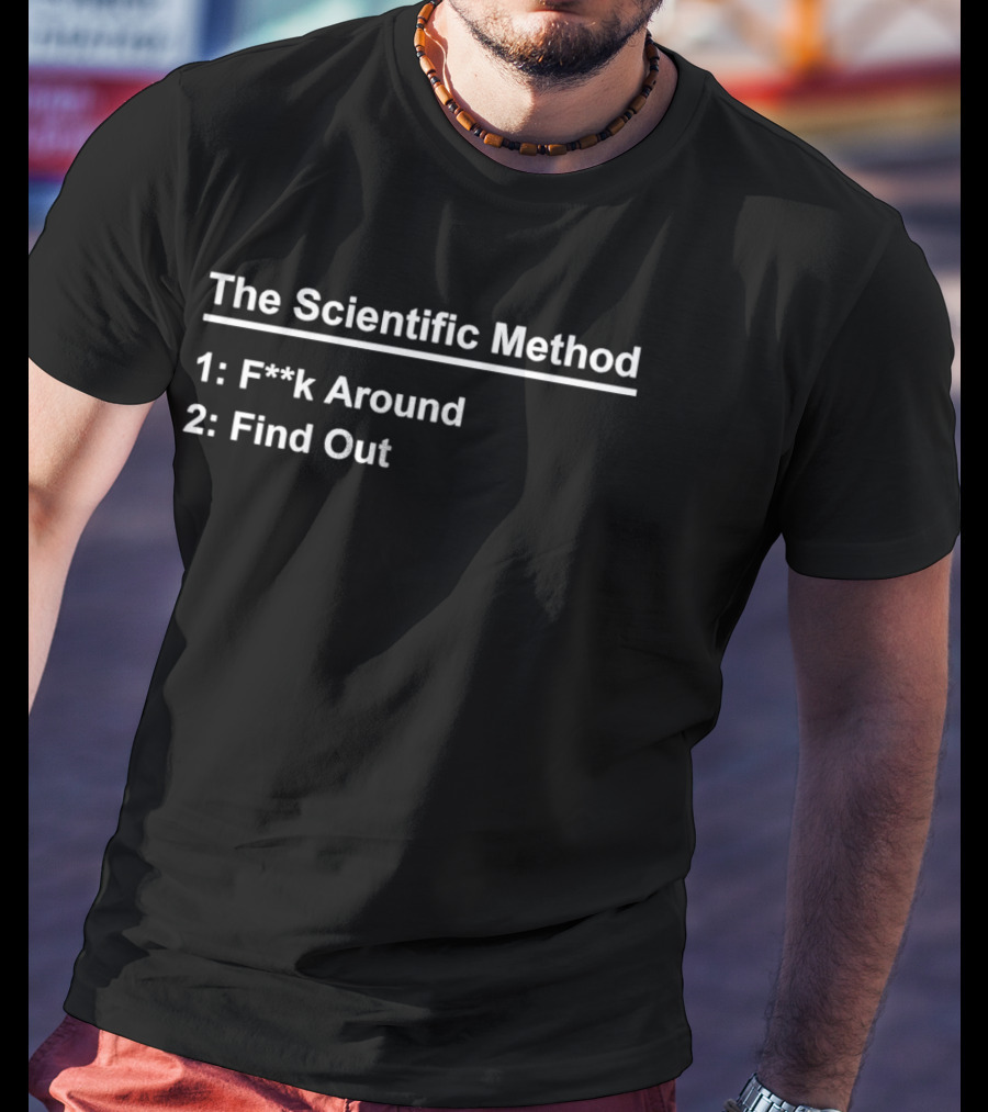The Scientific Method F**k Around Find Out Humor T-Shirt