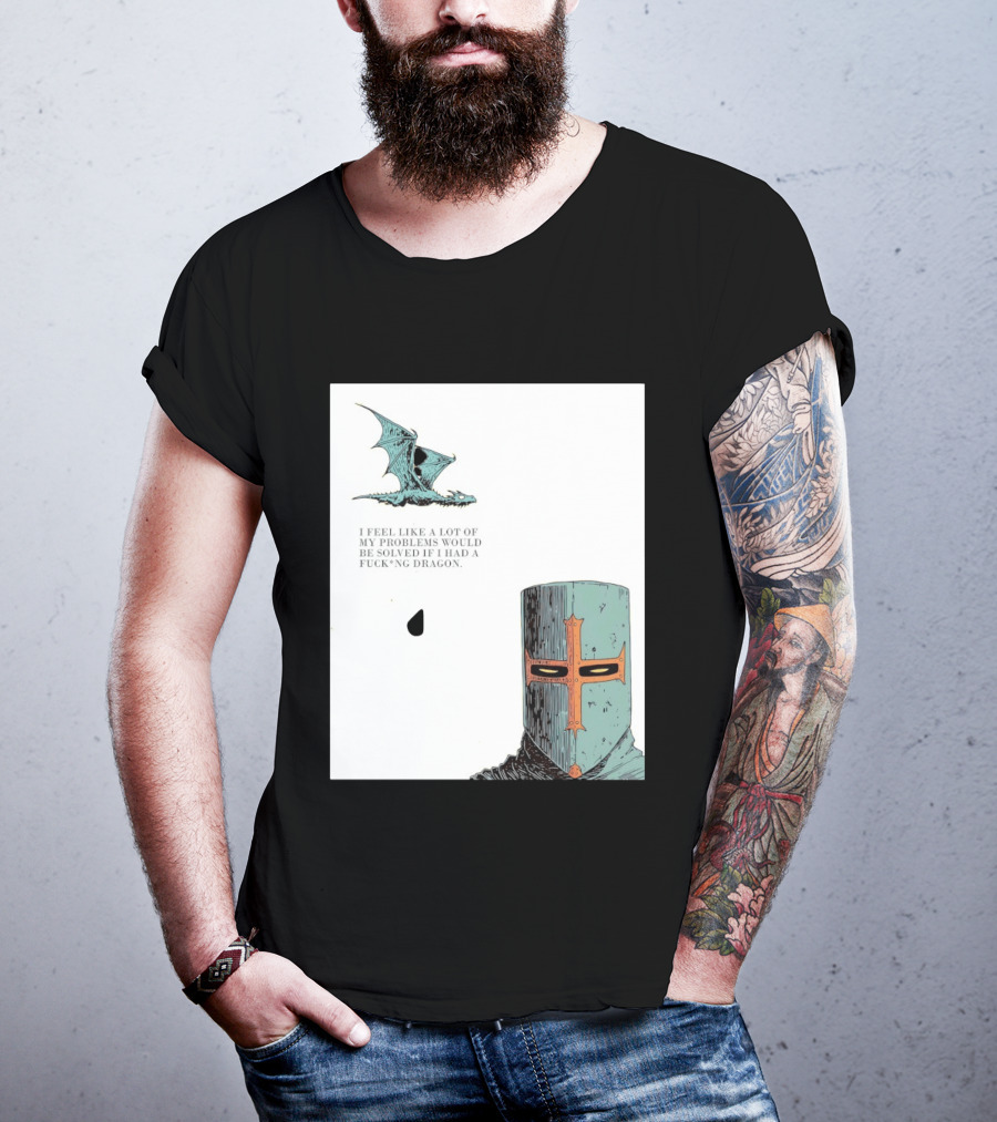 Knight Crusader I Feel Like A Lot Of My Problems Would Be Solved If I Had A Dragon T-Shirt