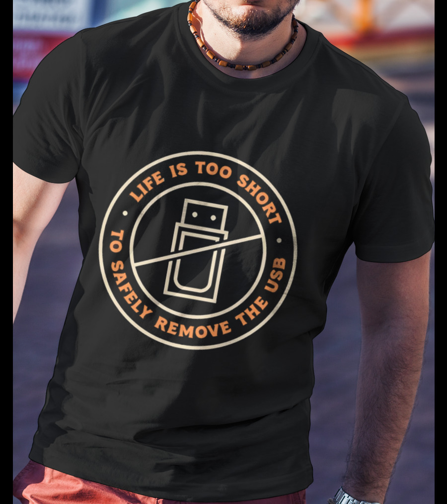 Life Is Too Short To Safely Remove The USB Ban Sign T-Shirt