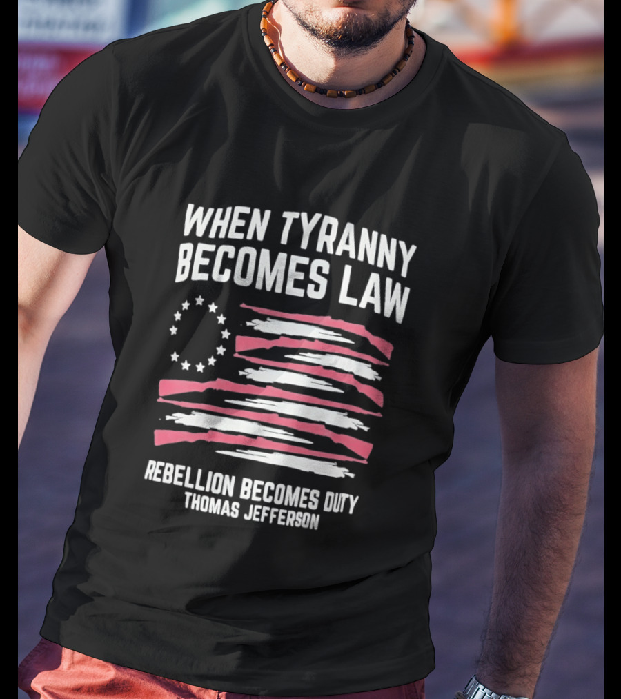 When Tyranny Becomes Law Rebellion Becomes Duty Thomas Jefferson Flag Stars Stripes T-Shirt