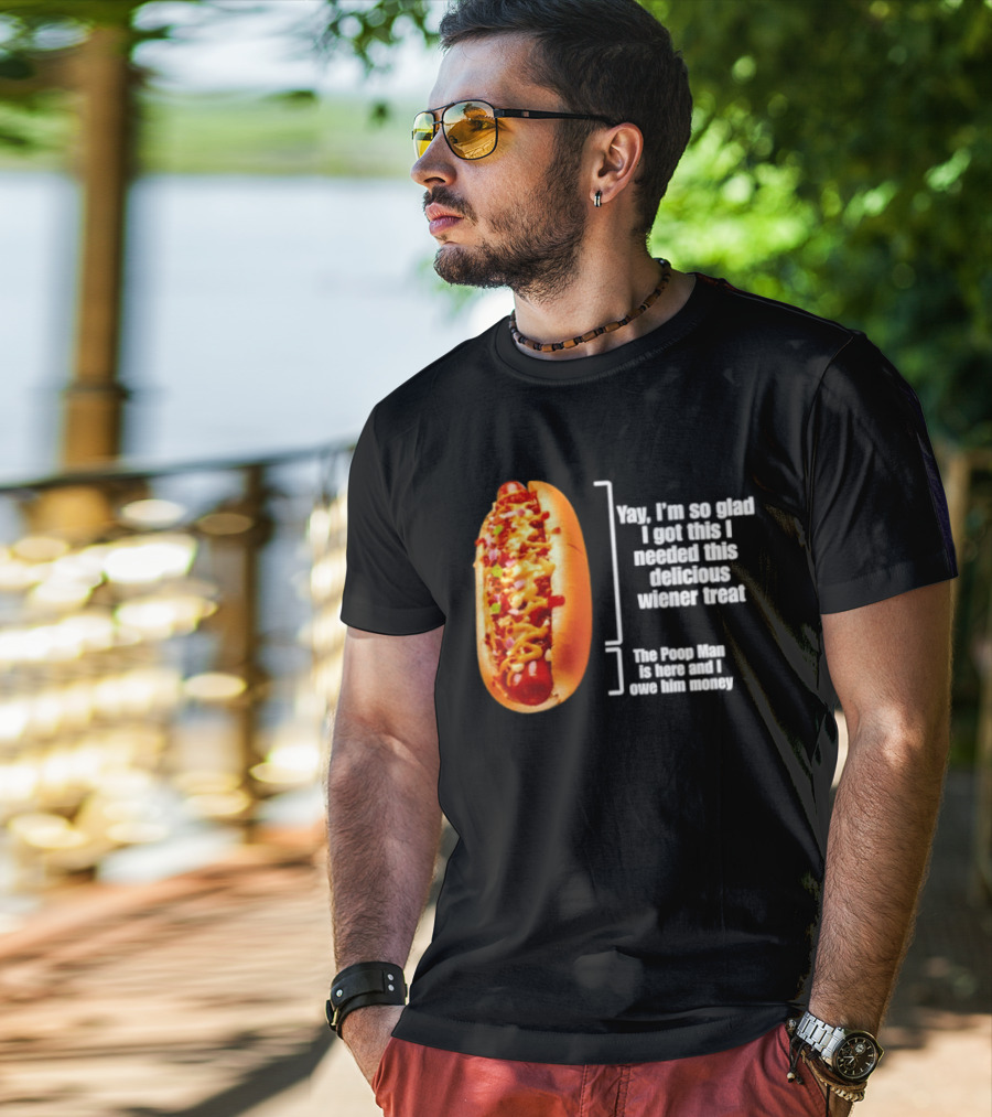 Love That Hot Dog Until It Doesn't Love You Yep I'm So Glad I Got This I Needed This Delicious Wiener Treat The Pizza Man Is Here Can I Give Him Money T-Shirt