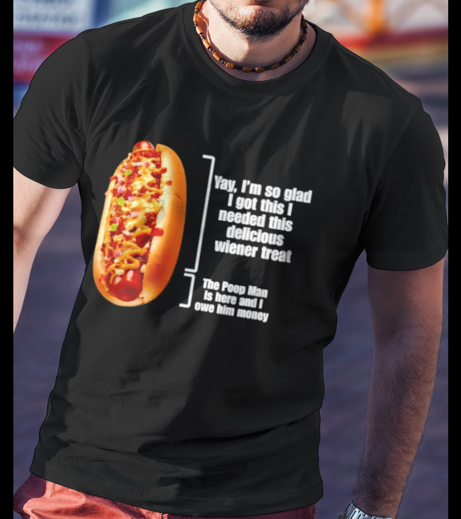 Love That Hot Dog Until It Doesn't Love You Yep I'm So Glad I Got This I Needed This Delicious Wiener Treat The Pizza Man Is Here Can I Give Him Money T-Shirt