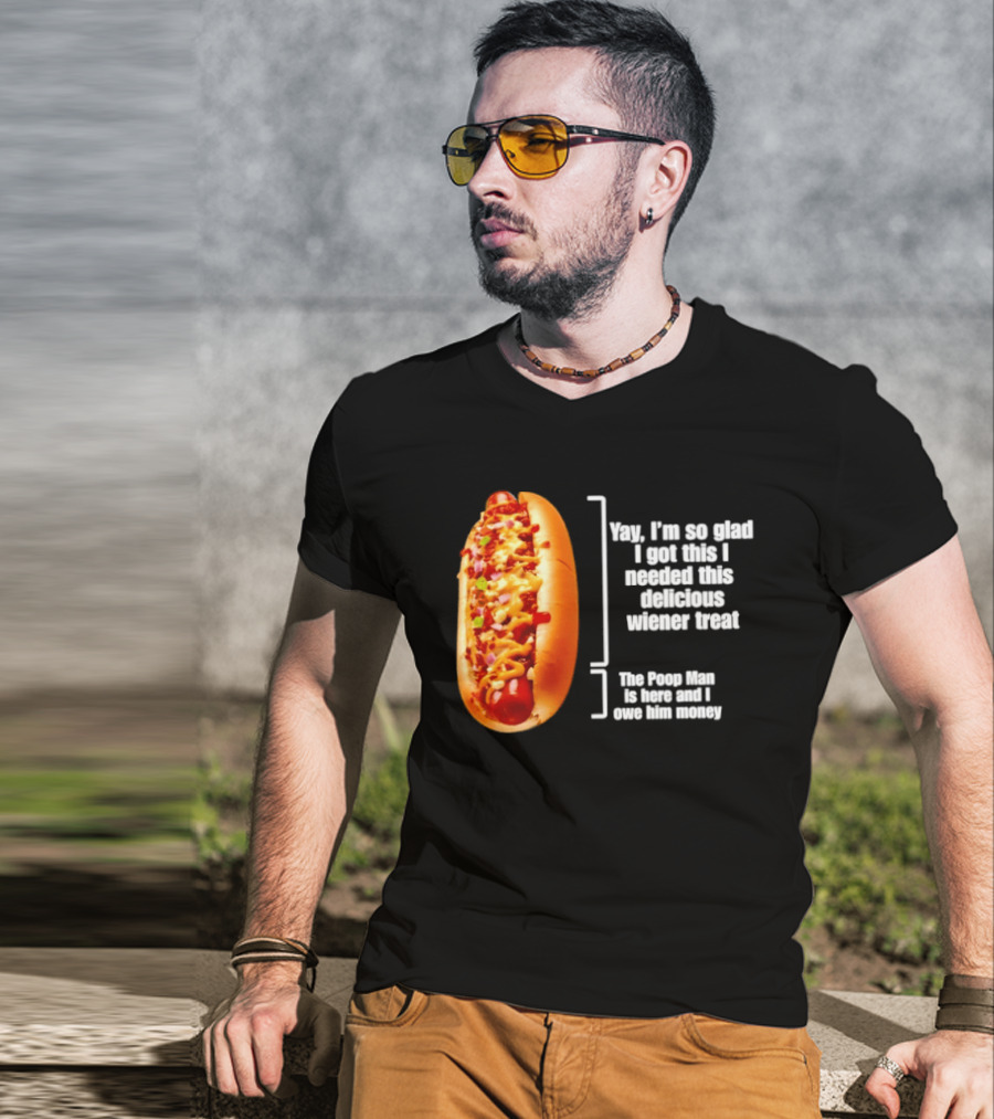 Love That Hot Dog Until It Doesn't Love You Yep I'm So Glad I Got This I Needed This Delicious Wiener Treat The Pizza Man Is Here Can I Give Him Money T-Shirt