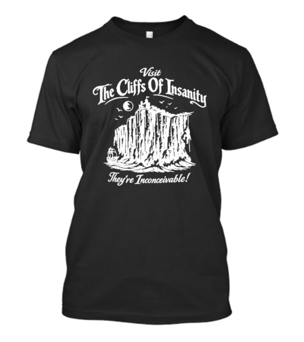 Visit The Cliffs Of Insanity They're Inconceivable T-Shirt