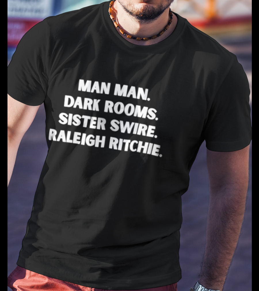 Man Man Dark Rooms Sister Swire Raleigh Ritchie T-Shirt