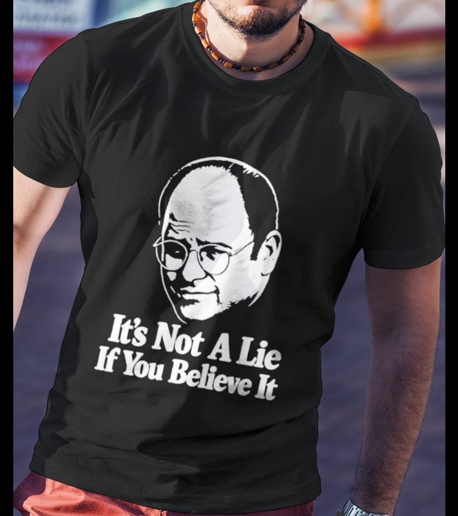 Seinfeld George Costanza It's Not A Lie If You Believe It T-Shirt