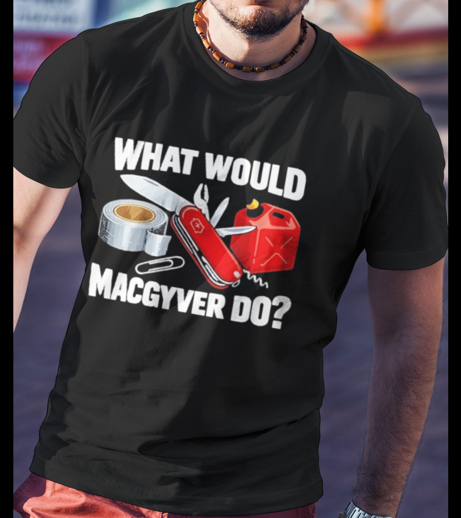 What Would Macgyver Do Swiss Knife Duct Tape Gas Can T-Shirt