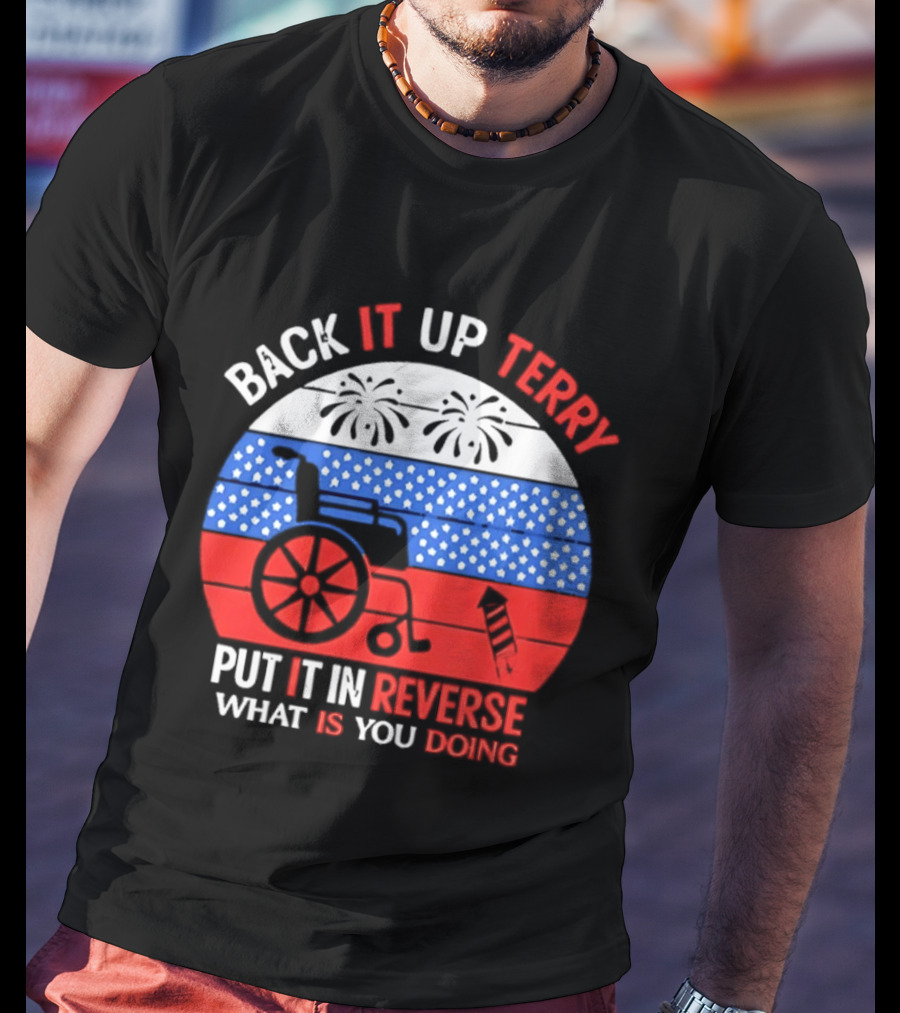 Back It Up Terry Put It In Reverse What Is You Doing 4th Of July 2026 Fireworks Scooter Stars And Stripes T-Shirt