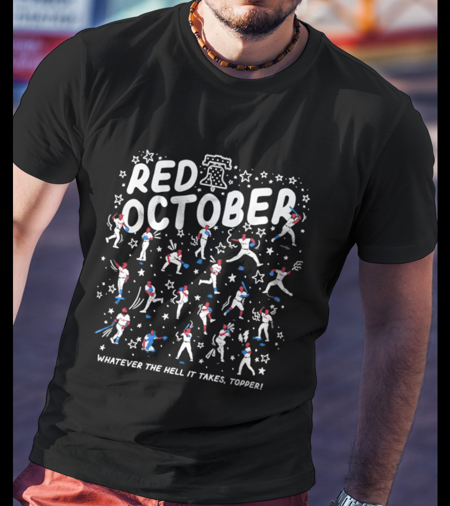 Philadelphia Phillies Red October Whatever The Hell It Takes Topper Stars And Baseball Players T-Shirt