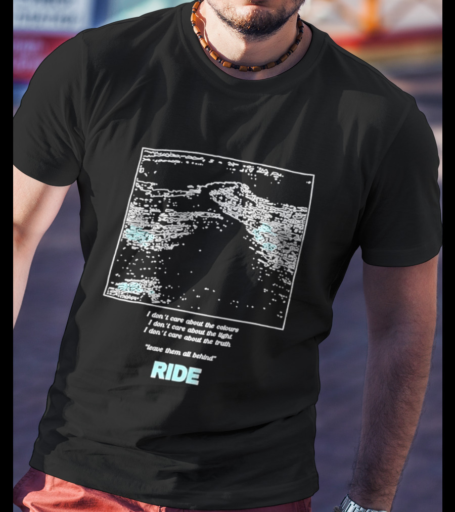 Ride Band I Don't Care About The Colours Light Truth Leave Them All Behind T-Shirt