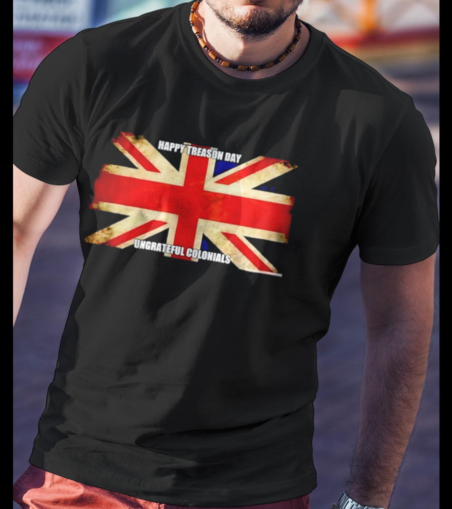 UK Flag Happy Treason Day Ungrateful Colonials T-Shirt