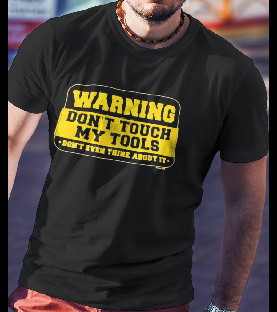 Warning Don't Touch My Tools Don't Even Think About It T-Shirt