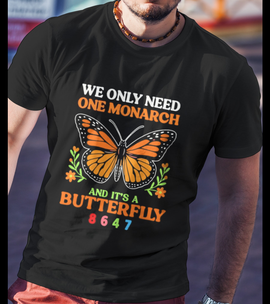 We Only Need One Monarch And It's A Butterfly 8647 T-Shirt