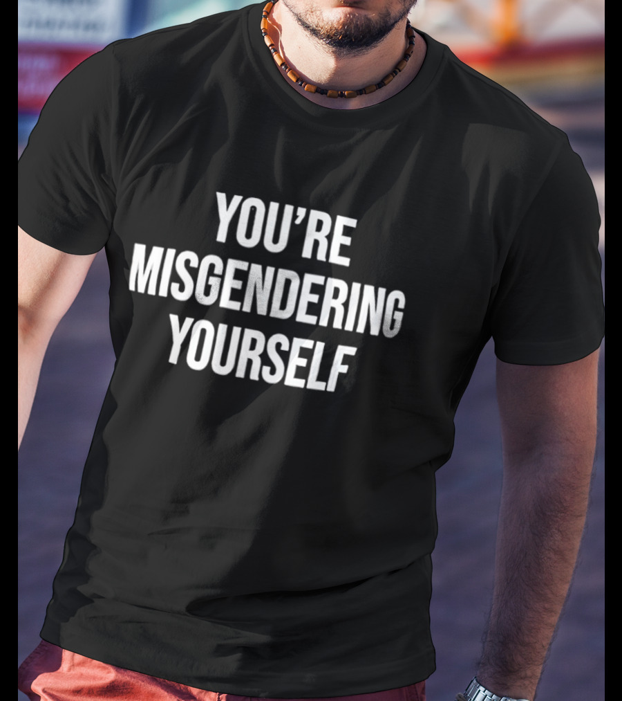 You're Misgendering Yourself T-Shirt