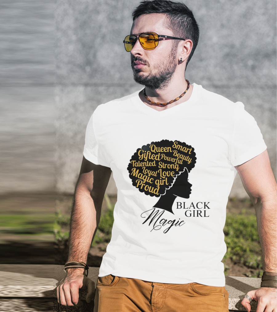 Black Girl Magic Queen Beauty Proud Gifted Talented Strong Loyal Love Smart Powerful T-Shirt