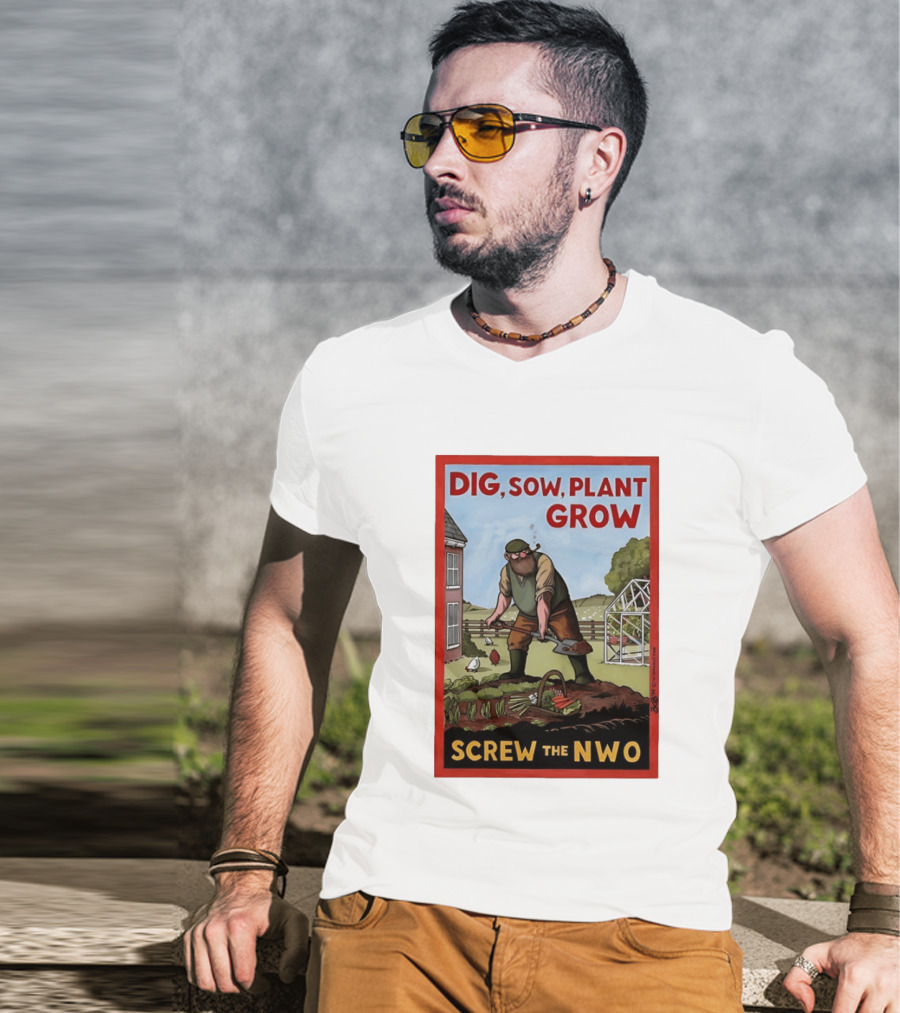 DIG SOW PLANT GROW SCREW THE NWO Homesteading Independence Gardening T-Shirt