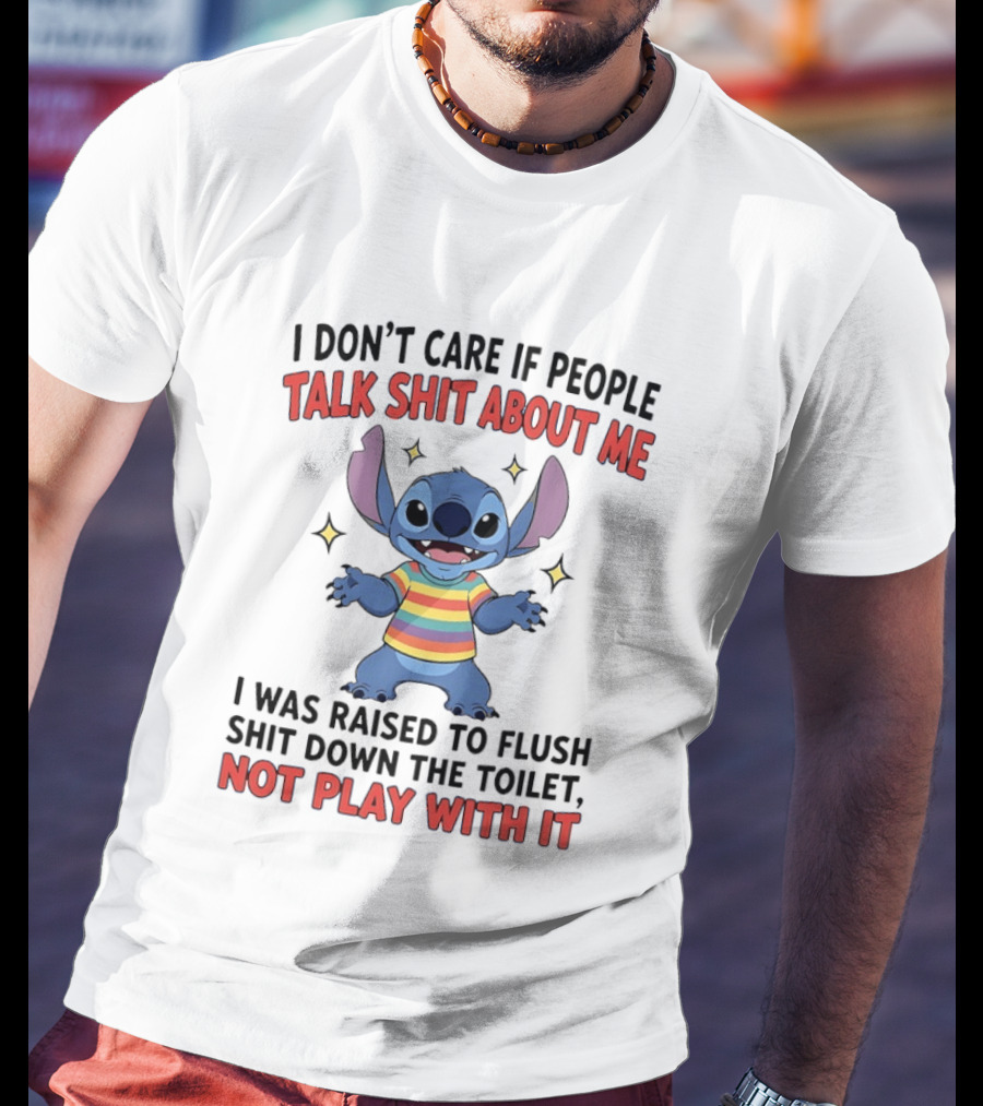 I Don't Care If People Talk Shit About Me Stitch Raised To Flush Shit Down The Toilet Not Play With It T-Shirt