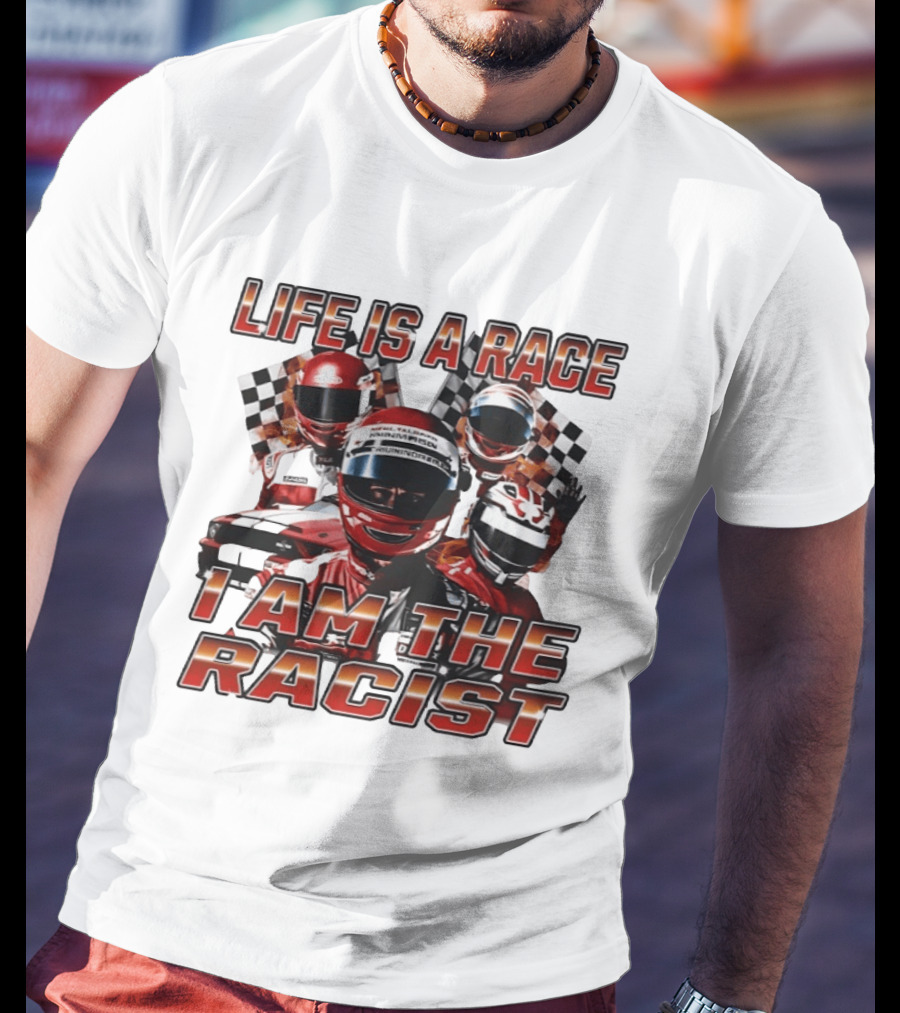Life Is A Race I Am The Racist Racing Car Checkered Flags Racing Helmets T-Shirt