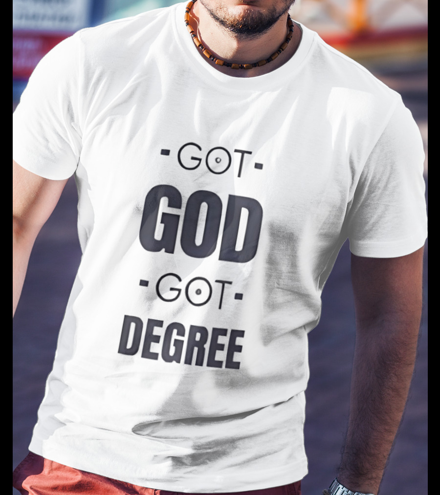 Got God Got Degree Religious Inspirational T-Shirt