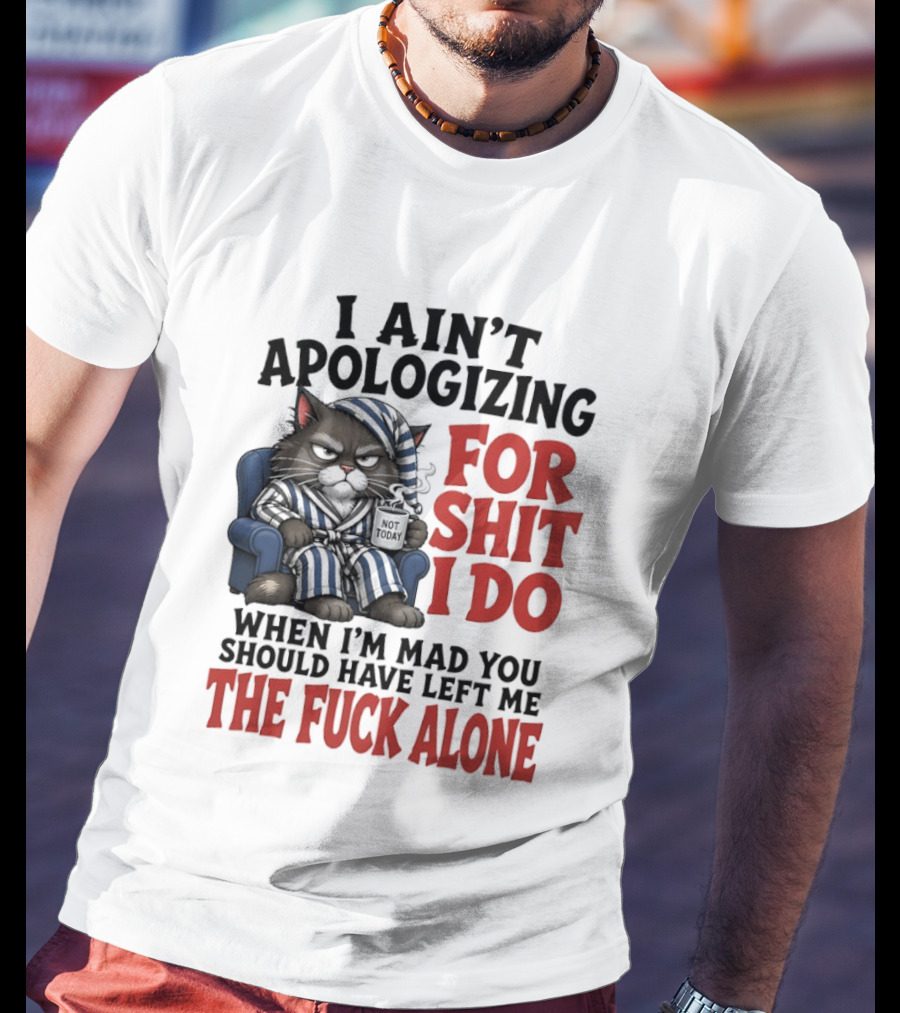 I Ain't Apologizing For Shit I Do When I'm Mad You Should Have Left Me The Fuck Alone Cat In Pajamas Smoking Cup T-Shirt