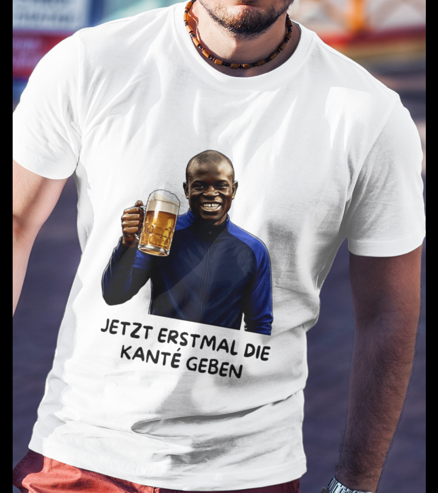 Jetzt Erstmal Die Kanté Geben N'Golo Kante Chelsea T-Shirt