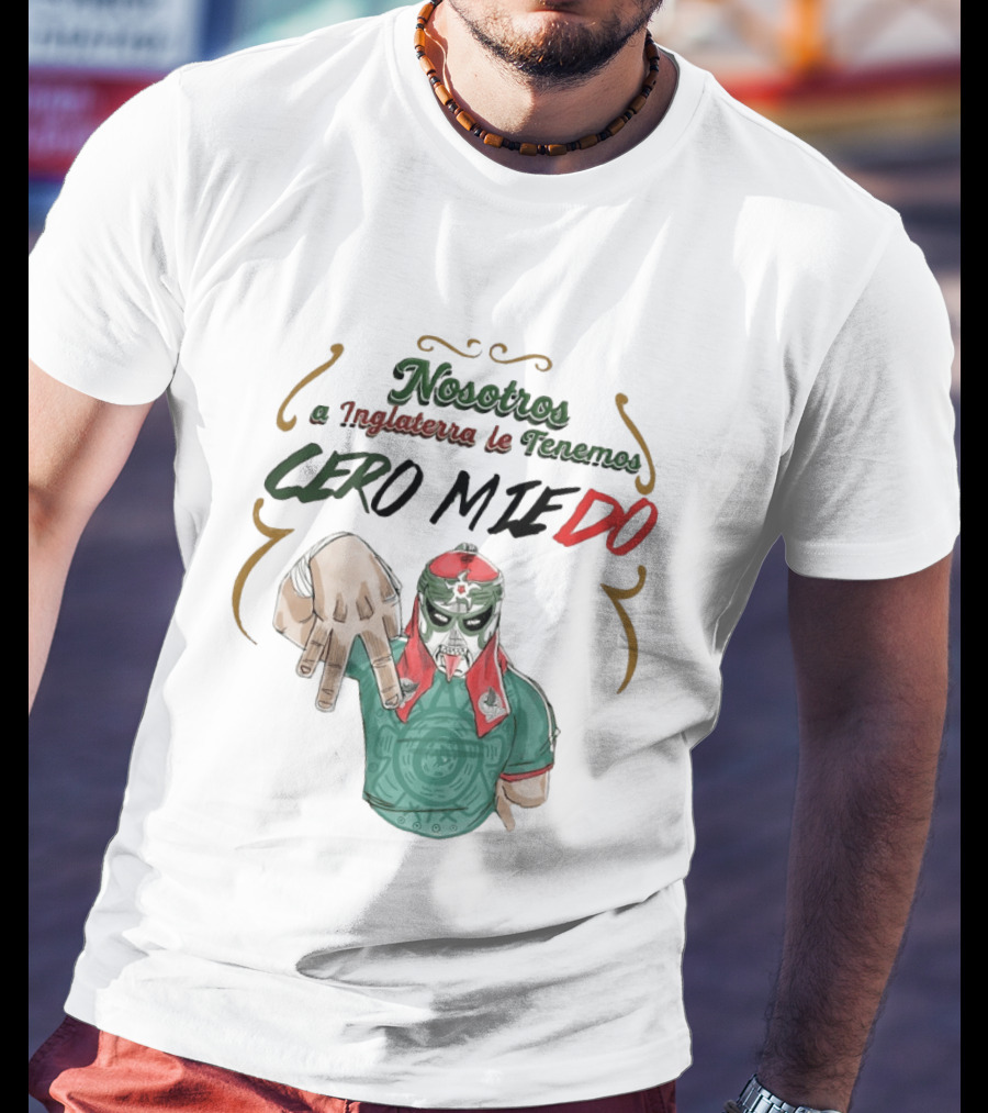 Nosotros A Inglaterra Le Tenemos Cero Miedo Luchador Mexicano Espíritu Valiente T-Shirt