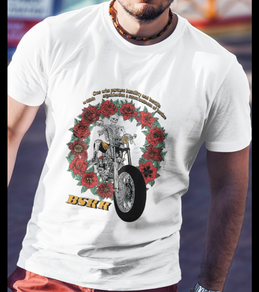 One Who Pursues Humility Instills Consciousness Of Justice Skeleton Motorcycle Roses BSKK T-Shirt