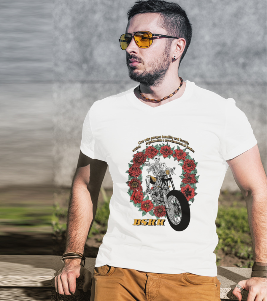 One Who Pursues Humility Instills Consciousness Of Justice Skeleton Motorcycle Roses BSKK T-Shirt