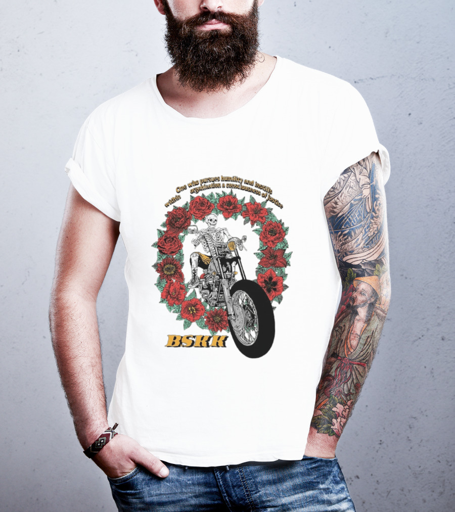 One Who Pursues Humility Instills Consciousness Of Justice Skeleton Motorcycle Roses BSKK T-Shirt