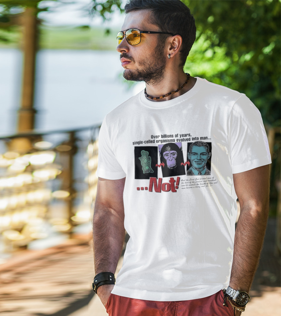 Over Billions Of Years Single Celled Organisms Evolved Into Man Not Real God Creator Designer T-Shirt
