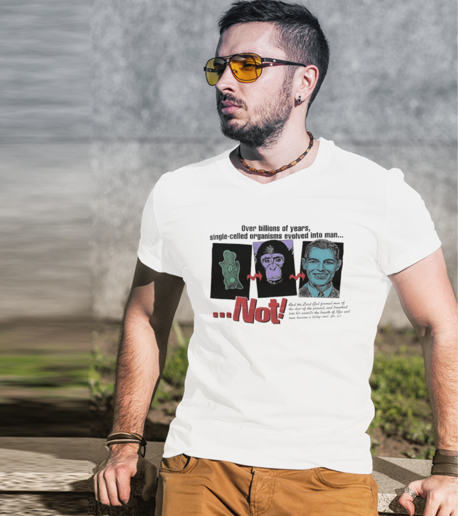 Over Billions Of Years Single Celled Organisms Evolved Into Man Not Real God Creator Designer T-Shirt