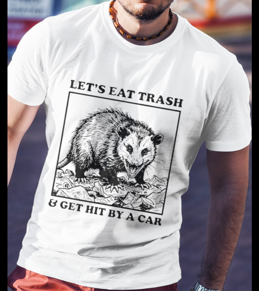 Let's Eat Trash And Get Hit By A Car Opossum T-Shirt