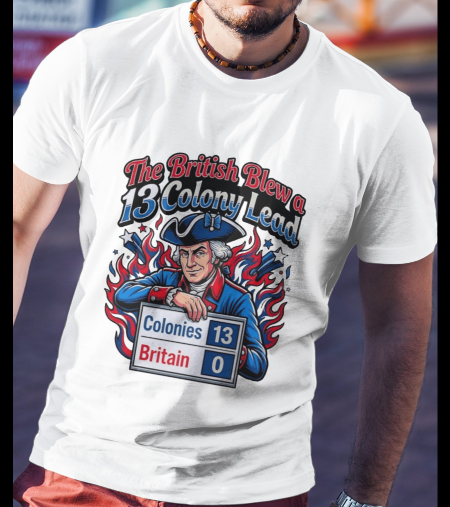 The British Blew A 13 Colony Lead Colonies 13 Britain 0 T-Shirt